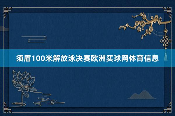 须眉100米解放泳决赛欧洲买球网体育信息